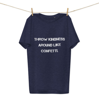 Throw kindness around like confetti. - Unisex Organic Cotton T-Shirt Motivational quotes 7812974