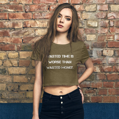 Wasted time is worse than wasted money. - Women's Crop Tee Motivational quotes 7811016