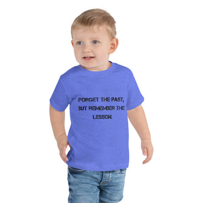 Forget the past, but remember the lesson. - Toddler Short Sleeve Tee Motivational quotes 7812067