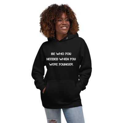 Be who you needed when you were younger. - Unisex Hoodie Motivational quotes 7812909