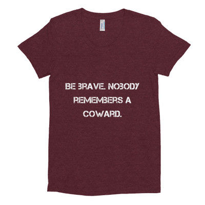 Be brave. Nobody remembers a coward. - Women's Tri-Blend T-Shirt Motivational quotes 7810587