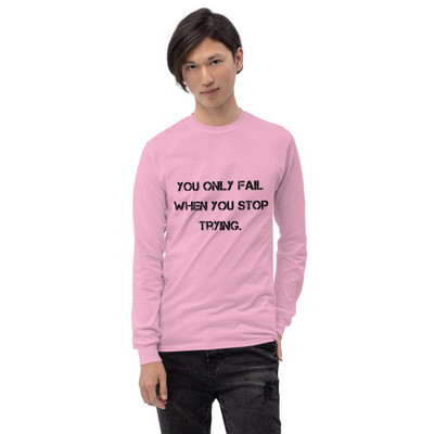 You only fail when you stop trying. - Ultra Cotton Long Sleeve T-Shirt Motivational quotes 7810090