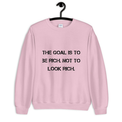 The goal is to be rich. Not to look rich. - Unisex Crewneck Sweatshirt Motivational quotes 7810745