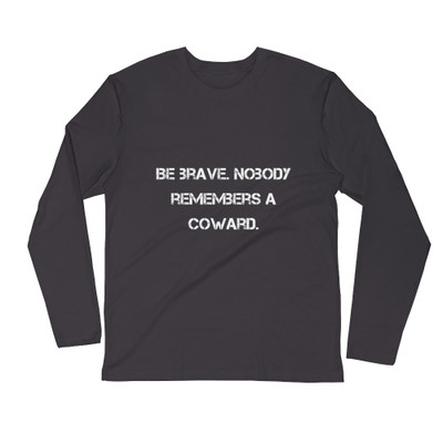 Be brave. Nobody remembers a coward. - Fitted Long Sleeve Crew Motivational quotes 7810439