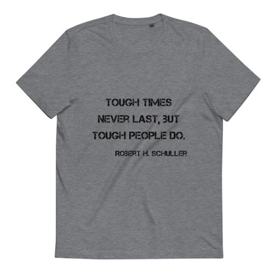 Tough times never last, but tough people do. - Robert H. Schuller - Unisex Organic Cotton T-Shirt Motivational quotes 7813054