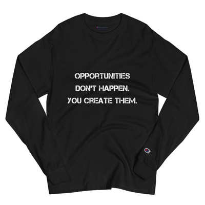 Opportunities don't happen. You create them. - Long Sleeve T-Shirt Motivational quotes 7812897