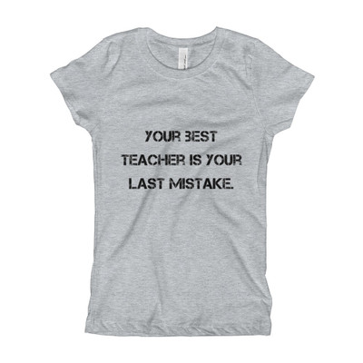 Your best teacher is your last mistake. - Girl's The Princess Tee Motivational quotes 7810527