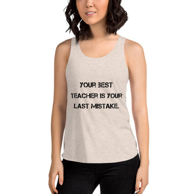 Your best teacher is your last mistake. - Women's Tri-Blend Racerback Tank Motivational quotes 7810545