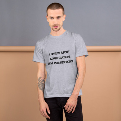 Love is about appreciation, not possessions. - Unisex Short Sleeve T-Shirt Motivational quotes 7810139
