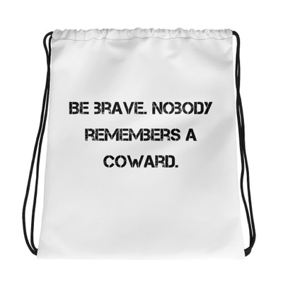 Be brave. Nobody remembers a coward. - Drawstring Bag Motivational quotes 7811532