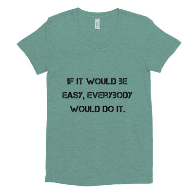 If it would be easy, everybody would do it. - Women's Tri-Blend T-Shirt Motivational quotes 7810677