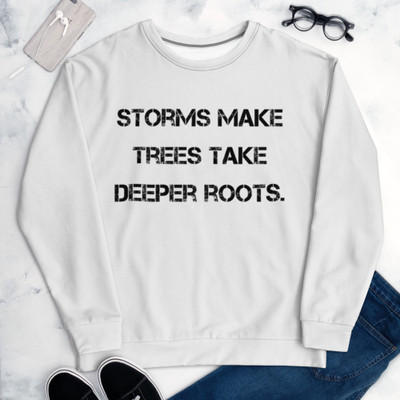 Storms make trees take deeper roots. - Unisex Sweatshirt Motivational quotes 7812151