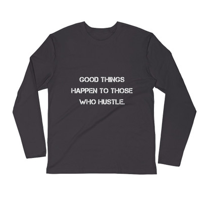 Good things happen to those who hustle. - Fitted Long Sleeve Crew Motivational quotes 7810451