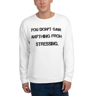 You don't gain anything from stressing. - Unisex Sweatshirt Motivational quotes 7812190