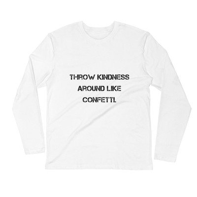 Throw kindness around like confetti. - Fitted Long Sleeve Crew Motivational quotes 7810436