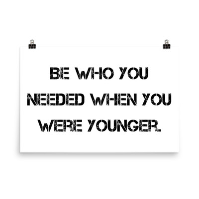 Be who you needed when you were younger. - Photo Paper Poster Motivational quotes 7810862