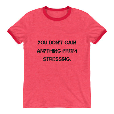 You don't gain anything from stressing. - Lightweight Ringer Tee Motivational quotes 7811388