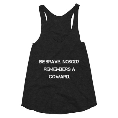 Be brave. Nobody remembers a coward. - Women's Tri-Blend Racerback Tank Motivational quotes 7810539