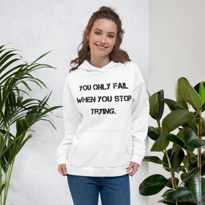 You only fail when you stop trying. - Unisex Hoodie Motivational quotes 7812933