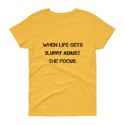 When life gets blurry adjust the focus. - Ladies Cotton Short Sleeve T-Shirt Motivational quotes 7810093