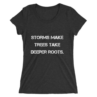 Storms make trees take deeper roots. - Ladies' Triblend Short Sleeve T-Shirt Motivational quotes 7810856