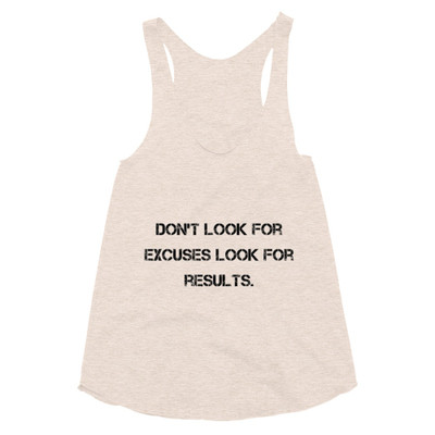 Don't look for excuses look for results. - Women's Tri-Blend Racerback Tank Motivational quotes 7810548