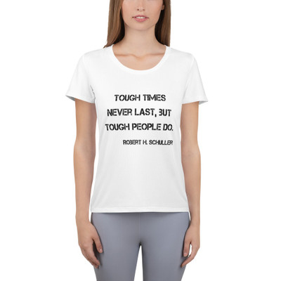 Tough times never last, but tough people do. - Robert H. Schuller - Women's Athletic T-Shirt Motivational quotes 7812373