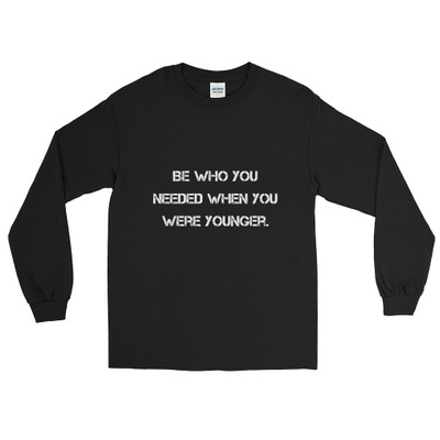 Be who you needed when you were younger. - Ultra Cotton Long Sleeve T-Shirt Motivational quotes 7810149