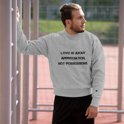 Love is about appreciation, not possessions. - Crewneck Sweatshirt Motivational quotes 7812199