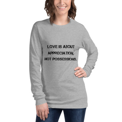 Love is about appreciation, not possessions. - Unisex Long Sleeve Shirt Motivational quotes 7812757
