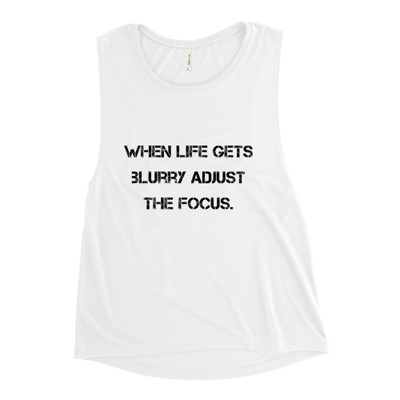 When life gets blurry adjust the focus. - Women's Flowy Muscle Tank Motivational quotes 7811654