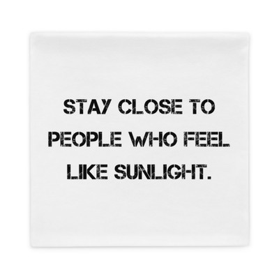 Stay close to people who feel like sunlight. - Pillow Case Motivational quotes 7810341
