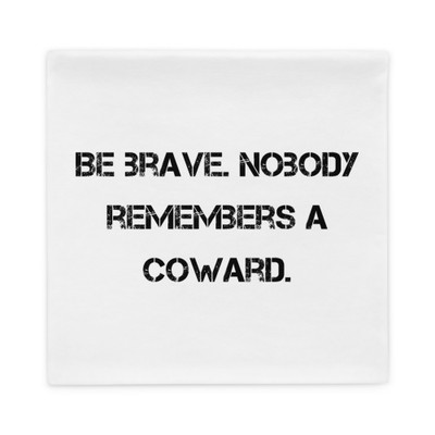 Be brave. Nobody remembers a coward. - Pillow Case Motivational quotes 7810246