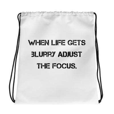 When life gets blurry adjust the focus. - Drawstring Bag Motivational quotes 7811542
