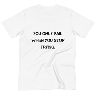You only fail when you stop trying. - Unisex Organic T-Shirt Motivational quotes 7812562