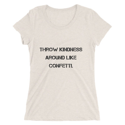 Throw kindness around like confetti. - Ladies' Triblend Short Sleeve T-Shirt Motivational quotes 7810844