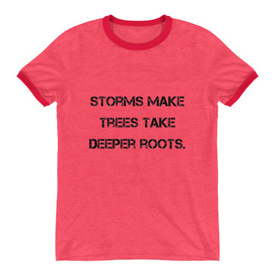 Storms make trees take deeper roots. - Lightweight Ringer Tee Motivational quotes 7811352