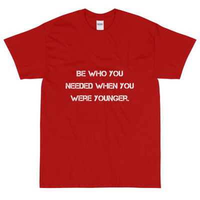 Be who you needed when you were younger. - Ultra Cotton T-Shirt Motivational quotes 7810231