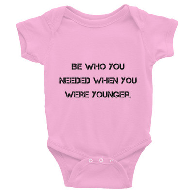 Be who you needed when you were younger. - Infant Baby Rib Bodysuit Motivational quotes 7811383