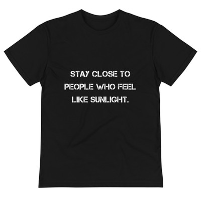 Stay close to people who feel like sunlight. - Unisex Eco Tee Motivational quotes 7812543