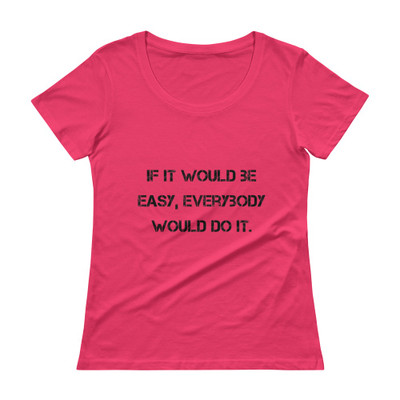 If it would be easy, everybody would do it. - Ladies Sheer Scoopneck T-Shirt Motivational quotes 7810481