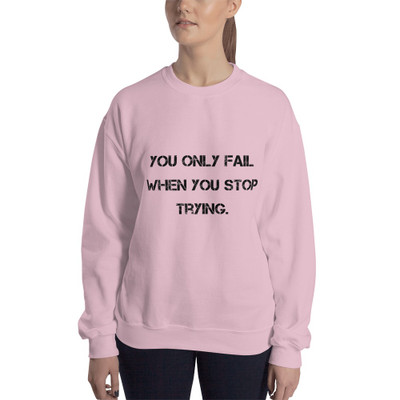 You only fail when you stop trying. - Unisex Crewneck Sweatshirt Motivational quotes 7810533