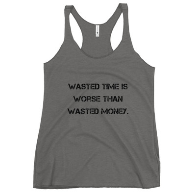 Wasted time is worse than wasted money. - Ladies Triblend Racerback Tank Motivational quotes 7810850
