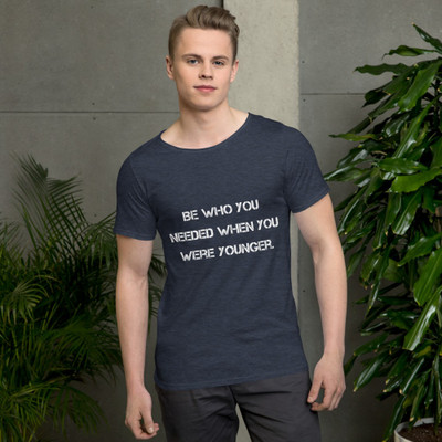 Be who you needed when you were younger. - Raw Neck Tee Motivational quotes 7812358