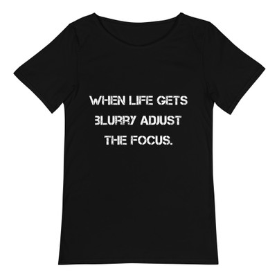 When life gets blurry adjust the focus. - Raw Neck Tee Motivational quotes 7812318