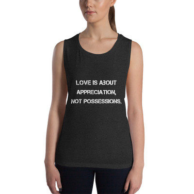 Love is about appreciation, not possessions. - Women's Flowy Muscle Tank Motivational quotes 7811788
