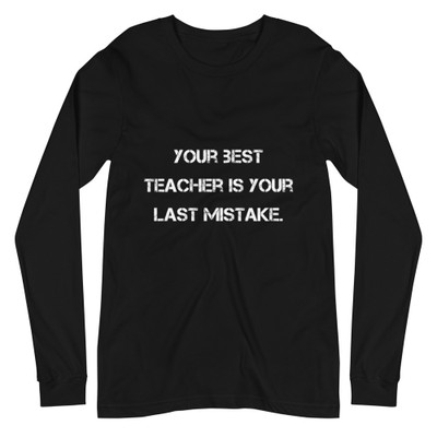 Your best teacher is your last mistake. - Unisex Long Sleeve Shirt Motivational quotes 7812620