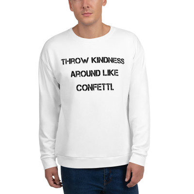 Throw kindness around like confetti. - Unisex Sweatshirt Motivational quotes 7812144