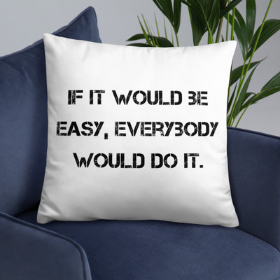 If it would be easy, everybody would do it. - Pillow Motivational quotes 7810263
