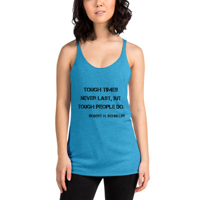 Tough times never last, but tough people do. - Robert H. Schuller - Ladies Triblend Racerback Tank Motivational quotes 7810994
